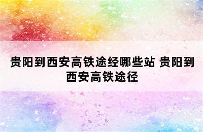 贵阳到西安高铁途经哪些站 贵阳到西安高铁途径